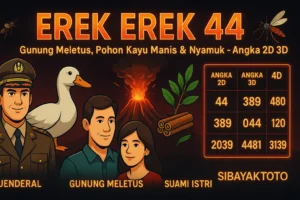 Erek Erek 44 dengan kode alam gunung meletus dan pohon kayu manis serta gaya baru nyamuk, jenderal, bebek dan suami istri sebagai petunjuk angka togel 2D 3D 4D